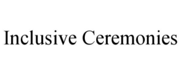INCLUSIVE CEREMONIES trademark