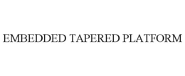 EMBEDDED TAPERED PLATFORM trademark