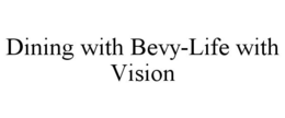 DINING WITH BEVY-LIFE WITH VISION trademark