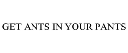 GET ANTS IN YOUR PANTS trademark