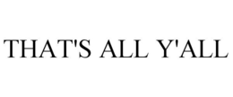 THAT'S ALL Y'ALL trademark