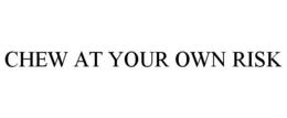 CHEW AT YOUR OWN RISK trademark