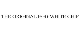 THE ORIGINAL EGG WHITE CHIP trademark