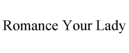 ROMANCE YOUR LADY trademark
