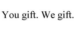 YOU GIFT. WE GIFT. trademark