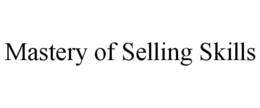 MASTERY OF SELLING SKILLS trademark