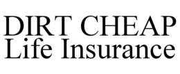 DIRT CHEAP LIFE INSURANCE trademark