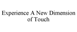 EXPERIENCE A NEW DIMENSION OF TOUCH trademark
