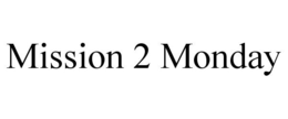 MISSION 2 MONDAY trademark