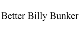 BETTER BILLY BUNKER trademark