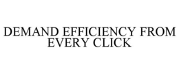 DEMAND EFFICIENCY FROM EVERY CLICK trademark