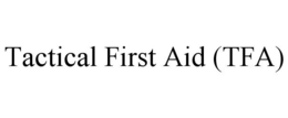 TACTICAL FIRST AID (TFA) trademark