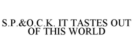 S.P. & O.C.K. IT TASTES OUT OF THIS WORLD trademark