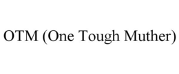 OTM (ONE TOUGH MUTHER) trademark