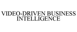 VIDEO-DRIVEN BUSINESS INTELLIGENCE trademark