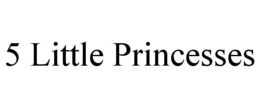 5 LITTLE PRINCESSES trademark