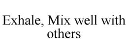 EXHALE, MIX WELL WITH OTHERS trademark