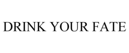 DRINK YOUR FATE trademark