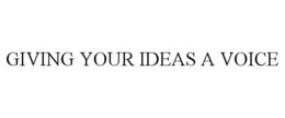 GIVING YOUR IDEAS A VOICE trademark