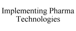 IMPLEMENTING PHARMA TECHNOLOGIES trademark