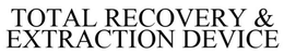 TOTAL RECOVERY & EXTRACTION DEVICE trademark