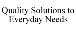 QUALITY SOLUTIONS TO EVERYDAY NEEDS trademark