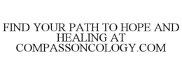 FIND YOUR PATH TO HOPE AND HEALING AT COMPASSONCOLOGY.COM trademark