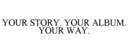YOUR STORY. YOUR ALBUM. YOUR WAY. trademark