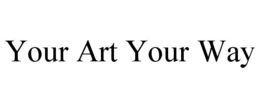 YOUR ART YOUR WAY trademark