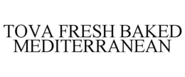 TOVA FRESH BAKED MEDITERRANEAN trademark
