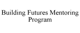 BUILDING FUTURES MENTORING PROGRAM trademark