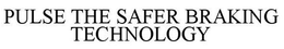 PULSE THE SAFER BRAKING TECHNOLOGY trademark