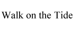 WALK ON THE TIDE trademark