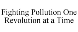 FIGHTING POLLUTION ONE REVOLUTION AT A TIME trademark