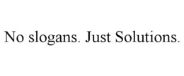 NO SLOGANS. JUST SOLUTIONS. trademark
