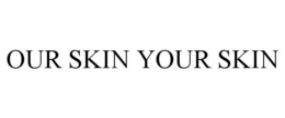 OUR SKIN YOUR SKIN trademark