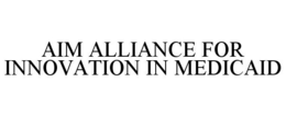 AIM ALLIANCE FOR INNOVATION IN MEDICAID trademark