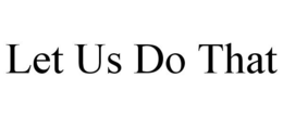 LET US DO THAT trademark