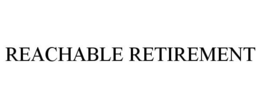 REACHABLE RETIREMENT trademark