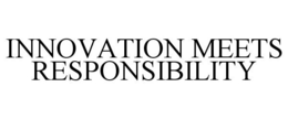 INNOVATION MEETS RESPONSIBILITY trademark