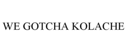 WE GOTCHA KOLACHE trademark