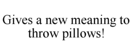 GIVES A NEW MEANING TO THROW PILLOWS! trademark
