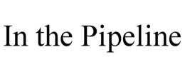 IN THE PIPELINE trademark