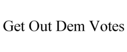 GET OUT DEM VOTES trademark