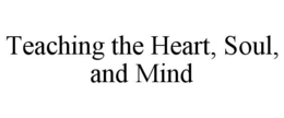 TEACHING THE HEART, SOUL, AND MIND trademark