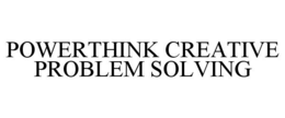 POWERTHINK CREATIVE PROBLEM SOLVING trademark