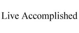 LIVE ACCOMPLISHED trademark