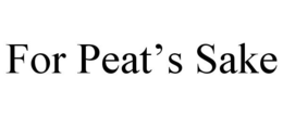 FOR PEAT'S SAKE trademark