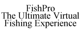 FISHPRO THE ULTIMATE VIRTUAL FISHING EXPERIENCE trademark