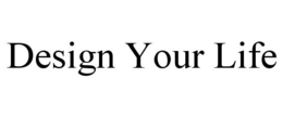 DESIGN YOUR LIFE trademark